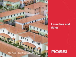 555
Launches and
Sales
Villa Flora – Low Income Segment
 