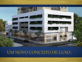 UM NOVO CONCEITO DE LUXO.
 