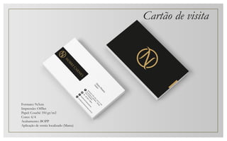 Formato: 9x5cm
Impressão: OffSet
Papel: Couchê 350 gr/m2
Cores: 4/4
Acabamento: BOPP
Aplicação de verniz localizado (Marca)
Cartão de visita
 
