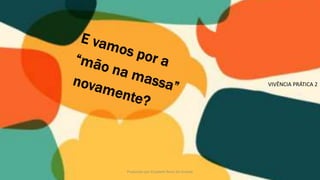 Produzido por Elizabeth Rossi De Grande
VIVÊNCIA PRÁTICA 2
 