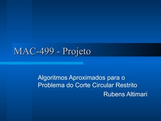 MAC-499 - Projeto Algoritmos Aproximados para o Problema do Corte Circular Restrito  Rubens Altimari 