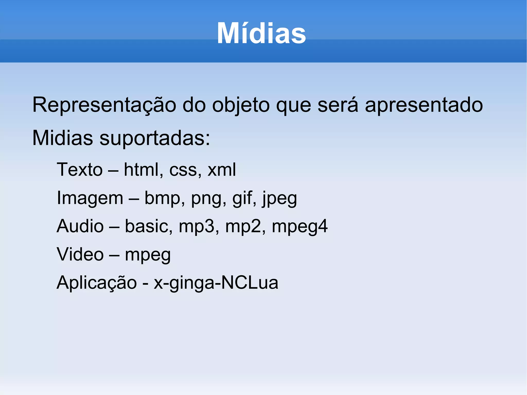 Um NCL é formado por: Nós – abstrações das mídias Nós de conteúdo - traz informações sobre uma mídia utilizada pelo documento 