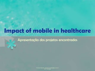 Fernando Machado <fernando.machado@mjv.com.br>
MJV Tecnologia
Impact of mobile in healthcare
Apresentação dos projetos encontrados
 