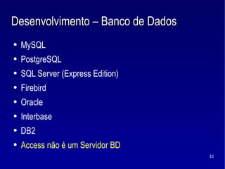 Desenvolvimento – Banco de Dados <ul><li>MySQL </li></ul><ul><li>PostgreSQL </li></ul><ul><li>SQL Server (Express Edition)...