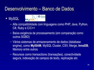 Desenvolvimento – Banco de Dados <ul><li>MySQL </li></ul><ul><ul><li>Alta compatibilidade com linguagens como PHP, Java, P...