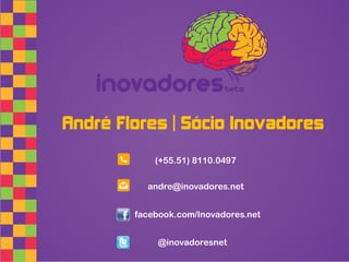 André Flores | Sócio Inovadores
            (+55.51) 8110.0497

          andre@inovadores.net


        facebook.com/Inovadores.net


            @inovadoresnet
 