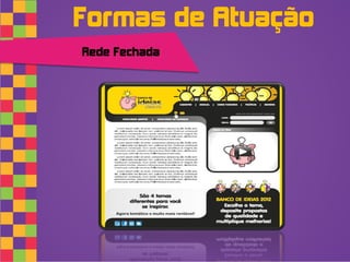 Formas de Atuação
Rede Fechada
 