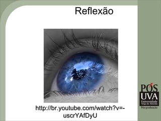 Reflexão




http://br.youtube.com/watch?v=-
           uscrYAfDyU
 