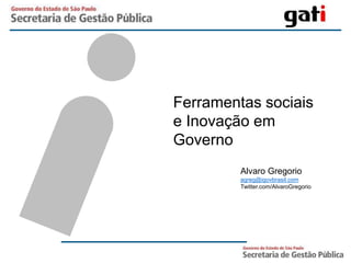 Ferramentas sociais
e Inovação em
Governo
         Alvaro Gregorio
         agreg@igovbrasil.com
         Twitter.com/AlvaroGregorio
 
