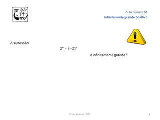 Aula número 91
                     Infinitamente grande positivo




25 de Maio de 2012                               14
 