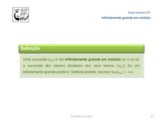 Aula número 91
                     Infinitamente grande em módulo




25 de Maio de 2012                                22
 