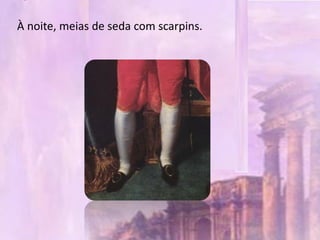 À noite, meias de seda com scarpins.
 