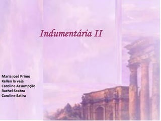 Indumentária II


Maria josé Primo
Kellen la veja
Caroline Assumpção
Rachel Seabra
Caroline Satira
 