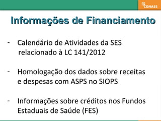 Informações de FinanciamentoInformações de Financiamento
- Calendário de Atividades da SES
relacionado à LC 141/2012
- Hom...