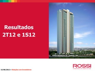 15/08/2012 > Relações com Investidores
Resultados
2T12 e 1S12
Parque Flamboyant 56 | Goiânia – GO
 