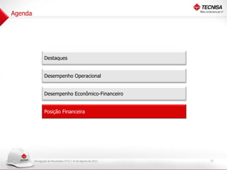 Agenda




                 Destaques


                 Desempenho Operacional


                 Desempenho Econômico-Financeiro


                 Posição Financeira




         Divulgação de Resultados 2T12 | 14 de Agosto de 2012   17
 