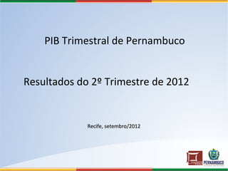PIB Trimestral de Pernambuco


Resultados do 2º Trimestre de 2012


             Recife, setembro/2012
 