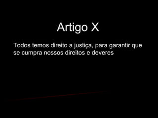 Todos temos direito a justiça, para garantir que se cumpra nossos direitos e deveres Artigo X  