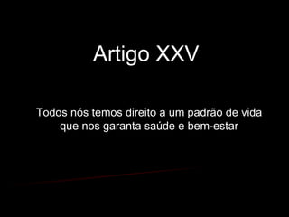 Artigo XXV  Todos nós temos direito a um padrão de vida que nos garanta saúde e bem-estar 