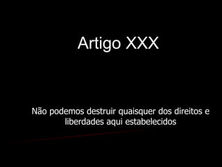 Artigo XXX     Não podemos destruir quaisquer dos direitos e liberdades aqui estabelecidos 