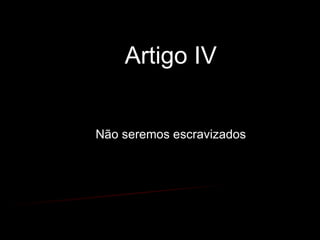 Artigo IV Não seremos escravizados 