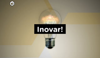 Inovar!
 