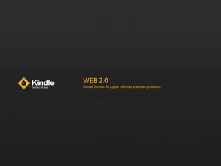 WEB 2.0 Outras formas de captar clientes e vender produtos 