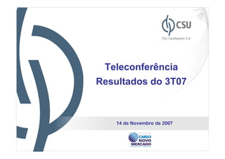 Teleconferência
Resultados do 3T07



    14 de Novembro de 2007


                             1
 