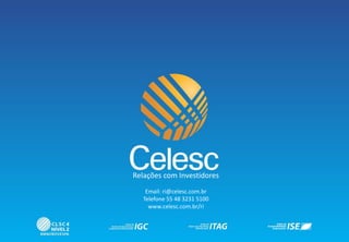 Relações com Investidores
Email: ri@celesc.com.br
Telefone 55 48 3231 5100
www.celesc.com.br/ri
 