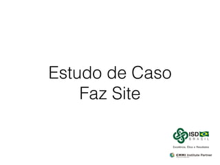 Estudo de Caso
Faz Site
 