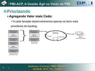 Project Management



     Agregando Valor mais Cedo:
       A cada iteração desenvolveremos apenas os itens mais
       prioritários do backlog.




13
 