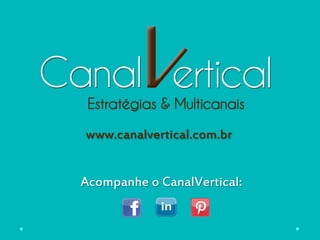 www.canalvertical.com.br
Acompanhe o CanalVertical:
 
