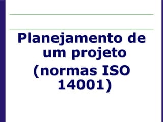Planejamento de
um projeto
(normas ISO
14001)
 