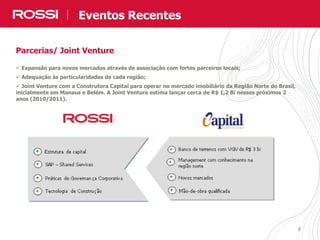 88
Parcerias/ Joint Venture
 Expansão para novos mercados através de associação com fortes parceiros locais;
 Adequação às particularidades de cada região;
 Joint Venture com a Construtora Capital para operar no mercado imobiliário da Região Norte do Brasil,
inicialmente em Manaus e Belém. A Joint Venture estima lançar cerca de R$ 1,2 Bi nesses próximos 2
anos (2010/2011).
Eventos Recentes
 