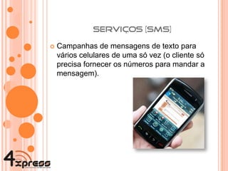 Campanhas de mensagens de texto para vários celulares de uma só vez (o cliente só precisa fornecer os números para mandar a mensagem). 