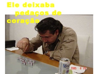 17 Ele deixaba pedaços de coração 