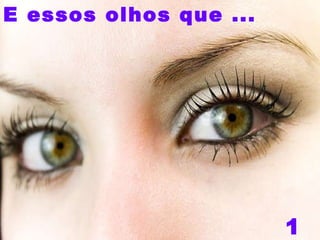 19 E essos olhos que ... 
