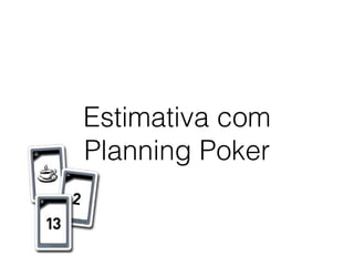 Estimativa com
Planning Poker
 