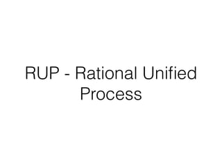RUP - Rational Uniﬁed
Process
 