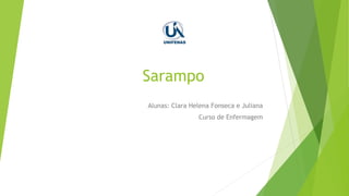 Sarampo
Alunas: Clara Helena Fonseca e Juliana
Curso de Enfermagem
 