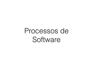 Processos de
Software
 