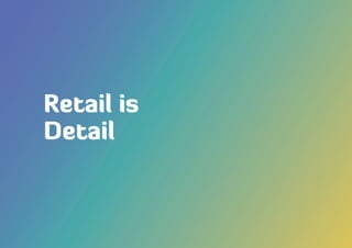 Retail is
Detail
 