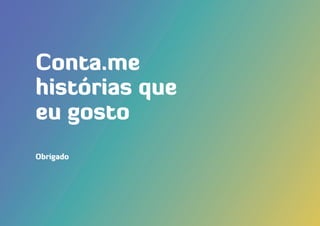 Conta.me
histórias que
eu gosto
Obrigado
 