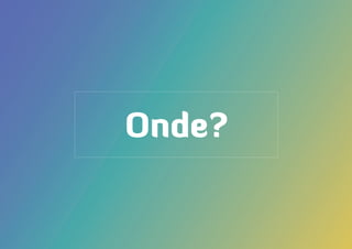 Onde?
 