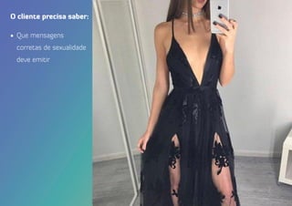 •	 Que mensagens
corretas de sexualidade
deve emitir
O cliente precisa saber:
 