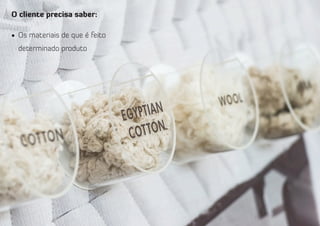 •	 Os materiais de que é feito
determinado produto
O cliente precisa saber:
 