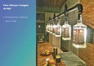 •	 Promovemos a ideia do
que é a loja
Para reforçar a imagem
da loja!
 