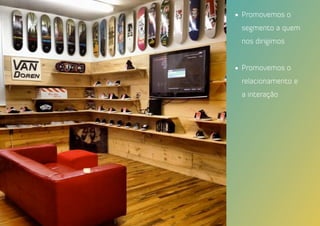 •	 Promovemos o
segmento a quem
nos dirigimos
•	 Promovemos o
relacionamento e
a interação
 