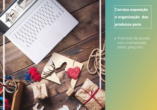 Correta exposição
e organização dos
produtos para:
•	 Promover de acordo
com a temporada,
estilo, preço etc..
 