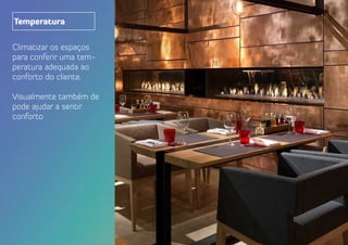 Climatizar os espaços
para conferir uma tem-
peratura adequada ao
conforto do cliente.
Visualmente também de
pode ajudar a sentir
conforto
Temperatura
 